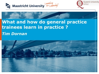 What and how do general practice  trainees learn in practice ? Tim Dornan