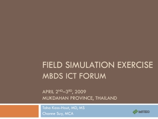 Field Simulation Exercise MBDS ICT Forum April 2 nd –3 rd , 2009 Mukdahan Province, Thailand