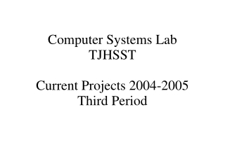 Computer Systems Lab TJHSST Current Projects 2004-2005 Third Period