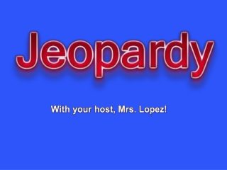 With your host, Mrs. Lopez!