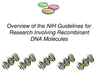 Overview of the  NIH Guidelines for Research Involving Recombinant DNA Molecules