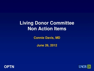 Living Donor Committee  Non Action Items Connie Davis, MD June 26, 2012