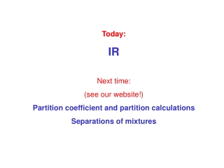 Today: IR Next time: (see our website!) Partition coefficient and partition calculations