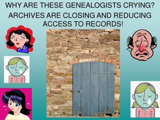 WHY ARE THESE GENEALOGISTS CRYING? ARCHIVES ARE CLOSING AND REDUCING ACCESS TO RECORDS!