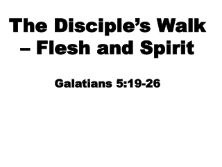 The Disciple’s Walk – Flesh and Spirit Galatians 5:19-26