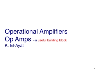 Operational Amplifiers Op Amps  –  a  useful building block K. El-Ayat