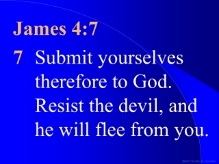 James 4:7 7 Submit yourselves therefore to God. Resist the devil, and he will flee from you.