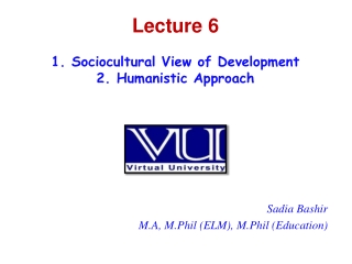 Lecture  6 1. Sociocultural View of Development  2. Humanistic Approach