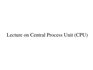 Lecture on Central Process Unit (CPU)