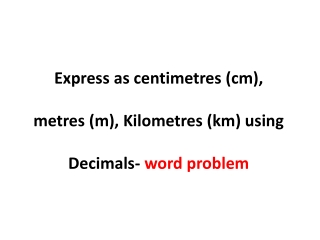 Express as centimetres (cm), metres (m), Kilometres (km) using Decimals-  word problem