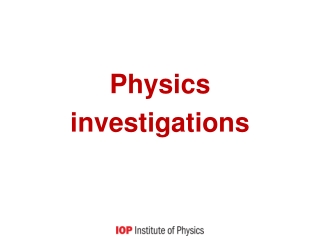 Physics investigations