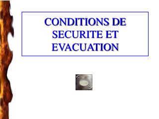 CONDITIONS DE SECURITE ET EVACUATION