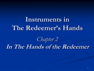 Instruments in                     The Redeemer’s Hands Chapter 2 In The Hands of the Redeemer
