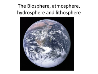 The Biosphere, atmosphere, hydrosphere and lithosphere