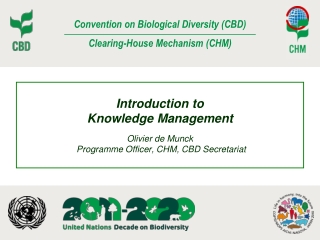 Introduction to  Knowledge Management Olivier de Munck   Programme Officer, CHM, CBD Secretariat