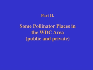 Part II.  Some Pollinator Places in  the WDC Area (public and private)