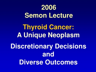 Thyroid Cancer: A Unique Neoplasm Discretionary Decisions and Diverse Outcomes