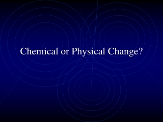 Chemical or Physical Change?