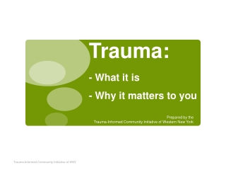 Trauma:  - What it is - Why it matters to you