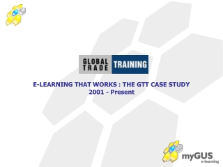 E-LEARNING THAT WORKS : THE GTT CASE STUDY 2001 - Present