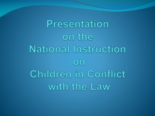 Presentation  on the  National Instruction  on  Children in Conflict  with the Law