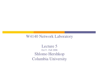 W4140 Network Laboratory Lecture 5 Oct 9 - Fall 2006 Shlomo Hershkop Columbia University