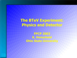 The BTeV Experiment: Physics and Detector FPCP 2003 K. Honscheid Ohio State University