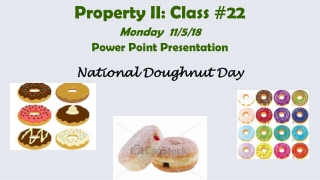 Property II: Class # 22 Monday  11/5/18 Power Point Presentation National  Doughnut Day