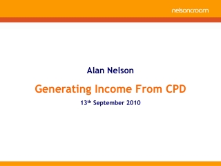 Alan Nelson Generating Income From CPD 13 th  September 2010