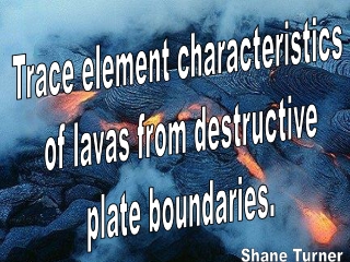 Trace element characteristics  of lavas from destructive plate boundaries.