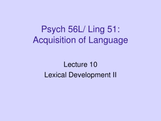 Psych 56L/ Ling 51: Acquisition of Language