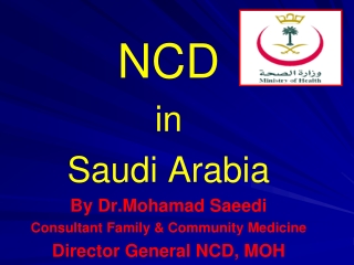 NCD in Saudi Arabia By Dr.Mohamad Saeedi Consultant Family &amp; Community Medicine