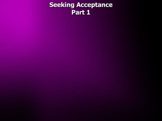 Seeking Acceptance Part 1