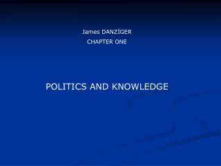 James DANZİGER CHAPTER ONE POLITICS AND KNOWLEDGE