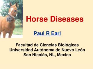 Horse Diseases Paul R Earl Facultad de Ciencias Biológicas Universidad Autónoma de Nuevo León San Nicolás, NL, Mexico