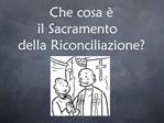 Che cosa il Sacramento della Riconciliazione