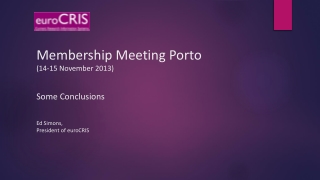 Membership Meeting Porto  (14-15 November 2013) Some Conclusions Ed Simons,  President of euroCRIS