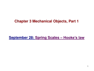 Chapter 3 Mechanical Objects, Part 1 September 28:  Spring Scales – Hooke’s law