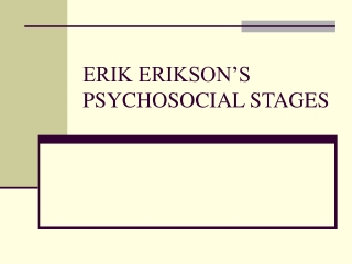 ERIK ERIKSON’S PSYCHOSOCIAL STAGES