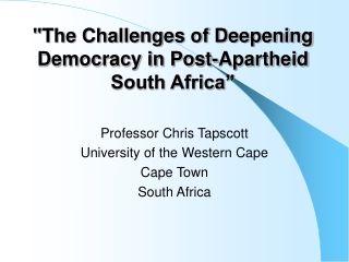 &quot;The Challenges of Deepening Democracy in Post-Apartheid  South Africa”