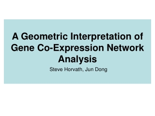 A Geometric Interpretation of Gene Co-Expression Network Analysis Steve Horvath, Jun Dong