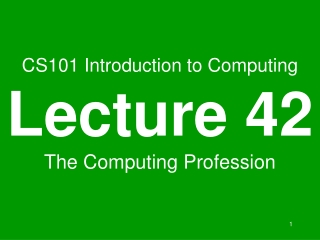 CS101 Introduction to Computing Lecture 42 The Computing Profession