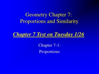 Geometry Chapter 7:  Proportions and Similarity Chapter 7 Test on Tuesday 1/26