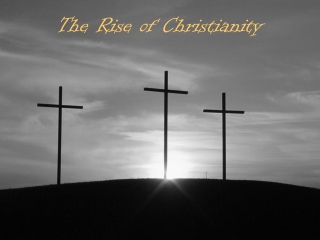 The Rise of Christianity