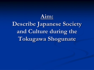 Aim: Describe Japanese Society and Culture during the Tokugawa  Shogunate