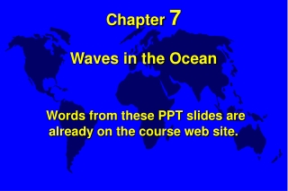 Chapter  7 Waves in the Ocean Words from these PPT slides are already on the course web site.