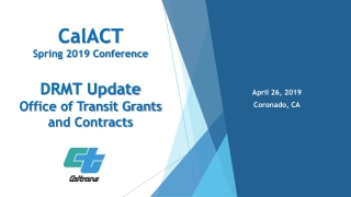 CalACT  Spring 2019 Conference DRMT Update Office of Transit Grants and Contracts