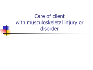 Care of client  with musculoskeletal injury or disorder