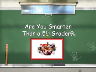 Are You Smarter  Than a 5 th  Grader?