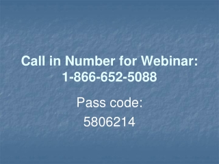 Call in Number for Webinar: 1-866-652-5088